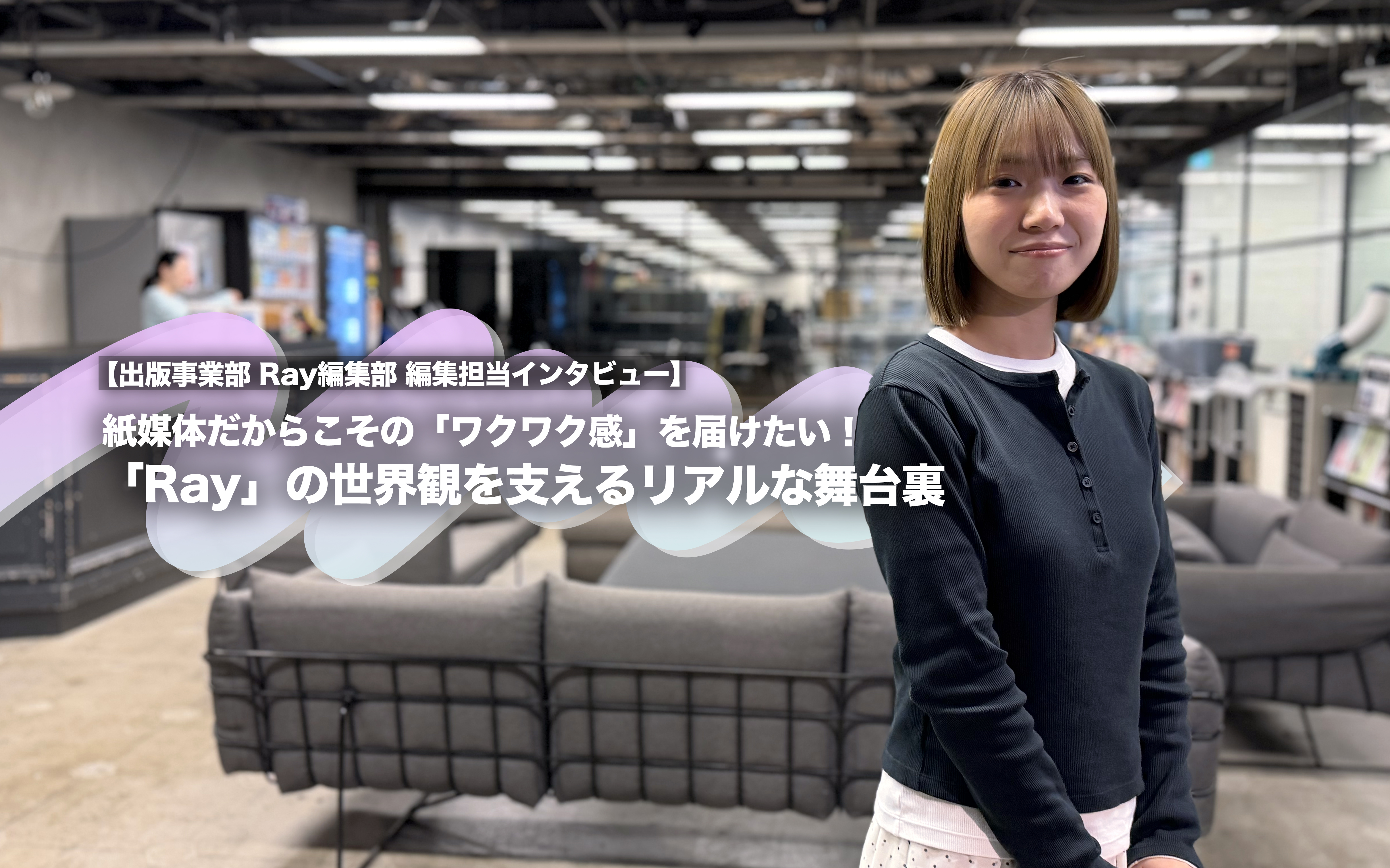 紙媒体だからこその「ワクワク感」を届けたい！「Ray」の世界観を支えるリアルな舞台裏【出版事業部 Ray編集部 編集担当インタビュー】