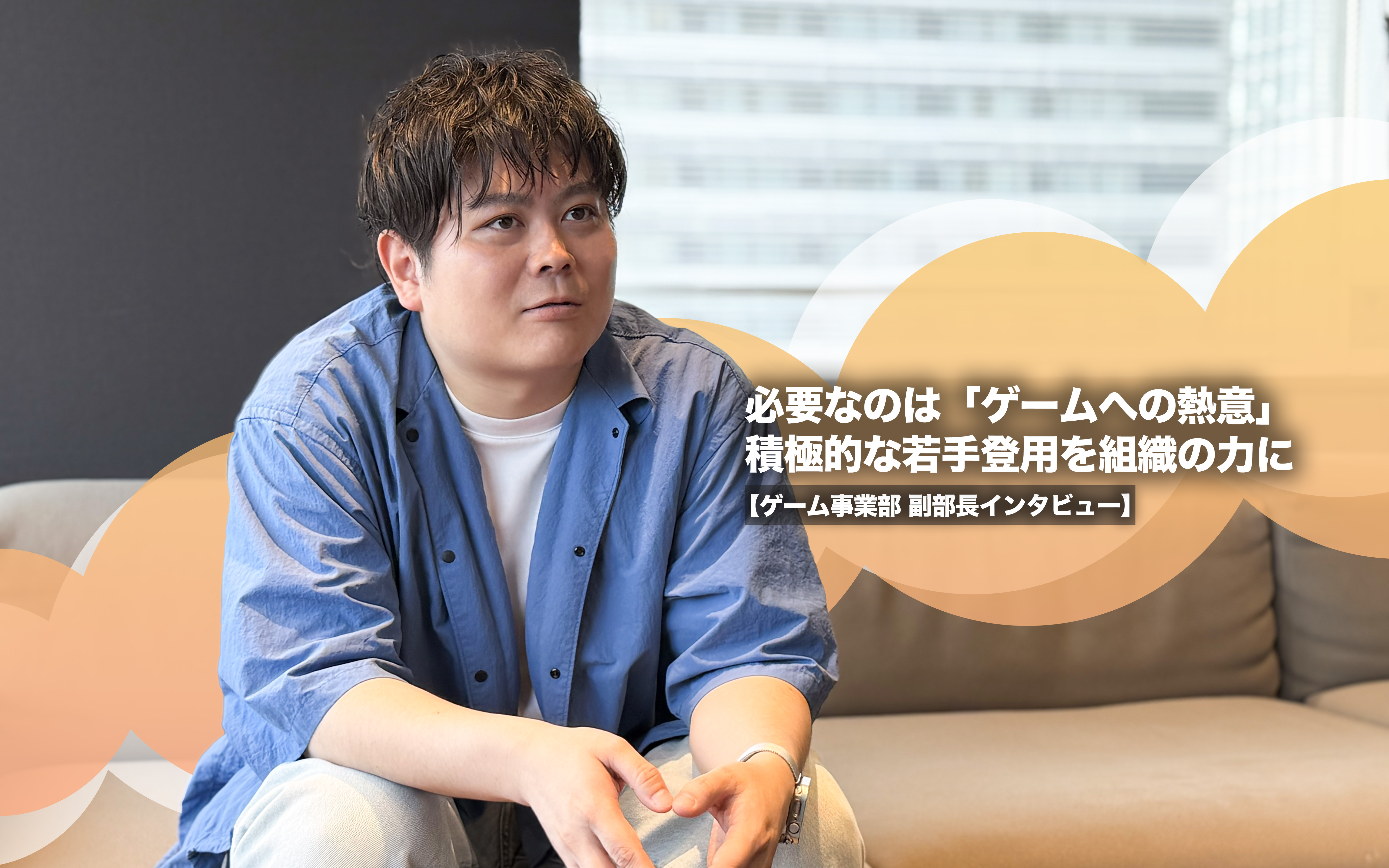 必要なのは「ゲームへの熱意」積極的な若手登用を組織の力に【ゲーム事業部 副部長インタビュー】